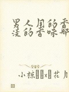 男人用的香水淡淡的香味哪几种