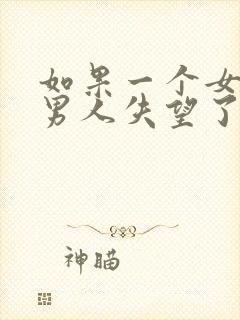 如果一个女人对男人失望了要怎么挽回