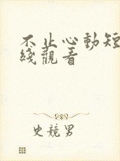 不止心动短剧在线观看