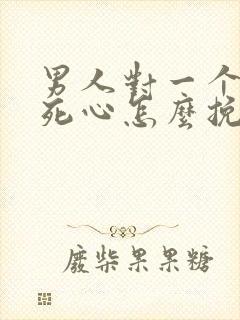 男人对一个女人死心怎么挽回