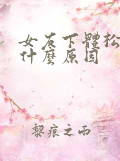 女友下体松弛是什么原因