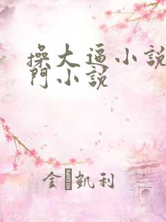 操大逼小说操肛门小说