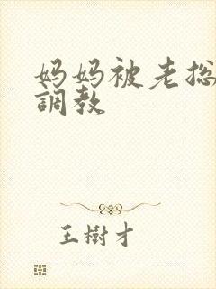 妈妈被老总秘密调教