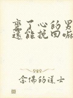 变了心的男朋友还能挽回嘛