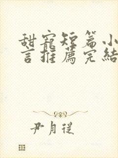 甜宠短篇小说现言推荐完结校园