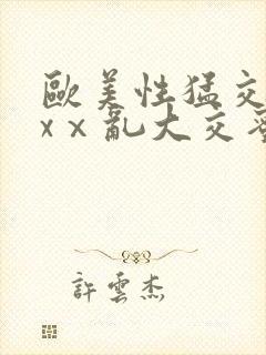 欧美性猛交ⅹxxⅹ乱大交蜜桃