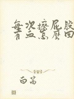 每次擦屁股纸上有血怎么回事