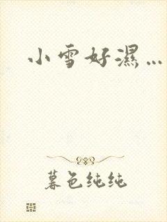 小雪好湿…好紧
