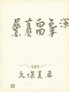 尿有白色浑浊是怎么回事