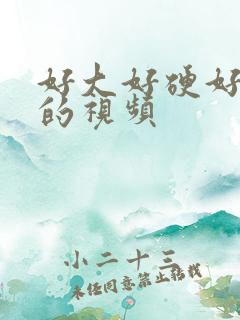 好大好硬好想要的视频