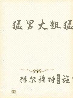 猛男大粗猛爽h