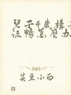 儿子4岁构音不流畅怎么办