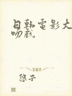 日韩电影大尺度吻戏