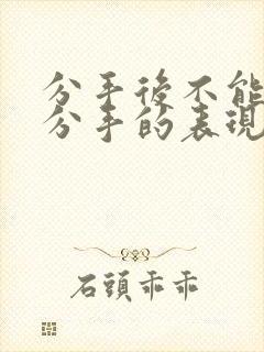 分手后不能挽回分手的表现