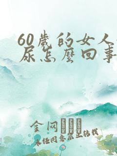 60岁的女人漏尿怎么回事