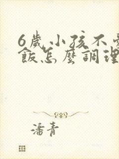 6岁小孩不爱吃饭怎么调理