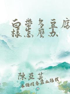 白带多豆腐渣一样怎么办