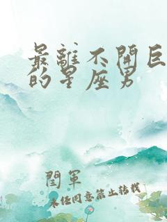 最离不开巨蟹女的星座男