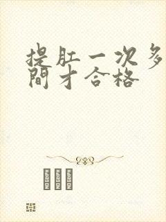 提肛一次多久时间才合格