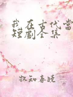 我在古代当王爷短剧全集