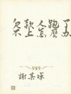 欠款人跑了联系不上怎么办