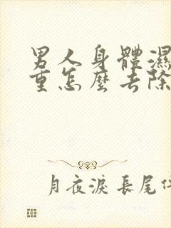 男人身体湿气很重怎么去除