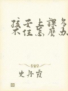 孩子上课多动坐不住怎么办?