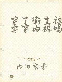 穿了卫生裤还需要穿内裤吗