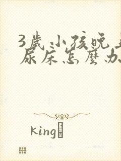 3岁小孩晚上总尿床怎么办