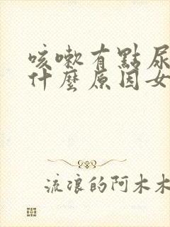 咳嗽有点尿漏是什么原因女士