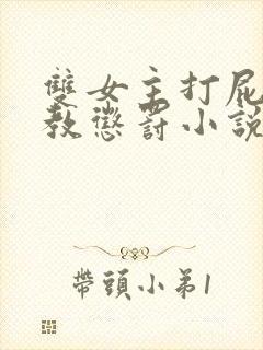 双女主打屁股调教惩罚小说