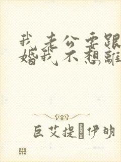 我老公要跟我离婚我不想离