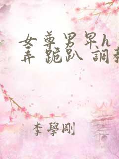 女尊男卑h 玩弄 跪趴 调教