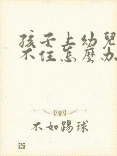 孩子上幼儿园坐不住怎么办?别着急