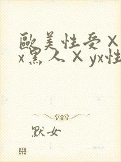 欧美性受×xxx黑人×yx性爽