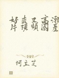 好爽又高潮了毛片视频国产