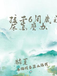 孩子6周岁还尿床怎么办