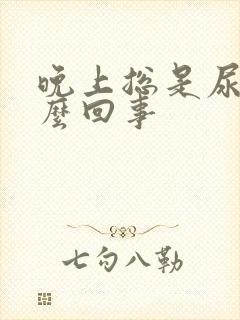 晚上总是尿多怎么回事