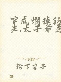 穿成烂掉的白月光,太子爷为了女主