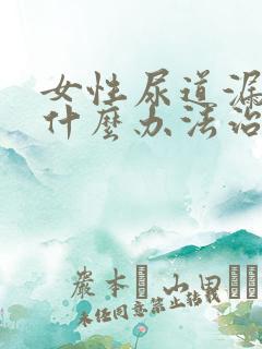 女性尿道漏尿有什么办法治疗吗