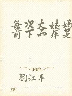 每次大姨妈来之前下面痒是怎么回事