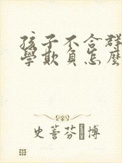 孩子不合群被同学欺负怎么办