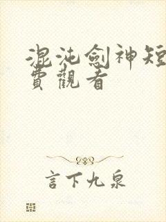 混沌剑神短剧免费观看