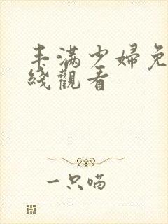 丰满少妇免费在线观看