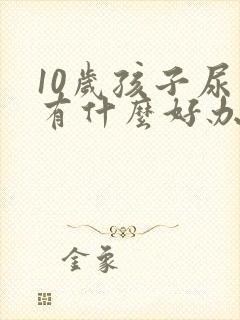 10岁孩子尿床有什么好办法治