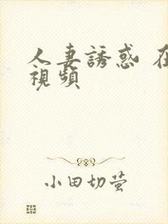 人妻诱惑 在线视频