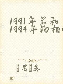 1991年羊和1994年狗相配吗