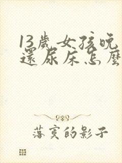 13岁女孩晚上还尿床怎么办