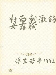 对白刺激的老熟女露脸