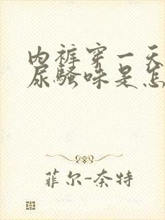 内裤穿一天就有尿骚味是怎么回事